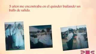 5 años me encontraba en el quinder bailando un
balls de salida.
 