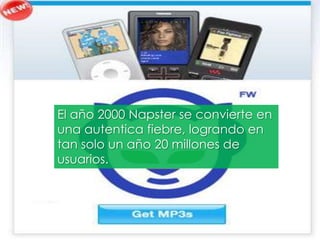 El año 2000 Napster se convierte en
una autentica fiebre, logrando en
tan solo un año 20 millones de
usuarios.
 