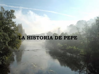 LA HISTORIA DE PEPE
 