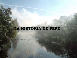 LA HISTORIA DE PEPE 