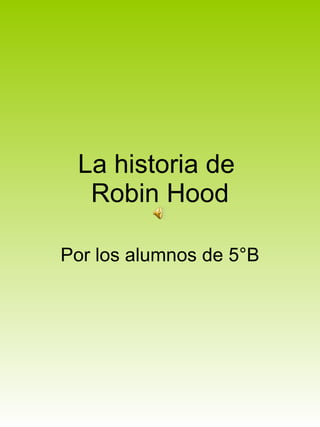La historia de  Robin Hood Por los alumnos de 5°B 