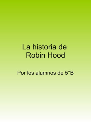 La historia de  Robin Hood Por los alumnos de 5°B 
