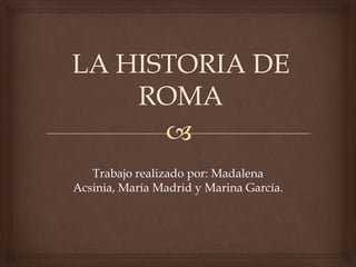 Trabajo realizado por: Madalena
Acsinia, María Madrid y Marina García.
 