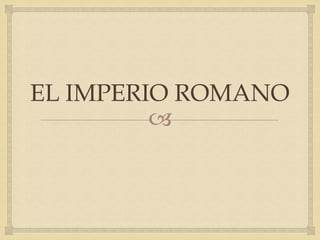 
EL IMPERIO ROMANO
 