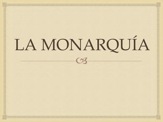 
LA MONARQUÍA
 