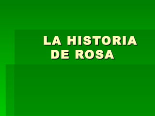LA HISTORIA DE ROSA 