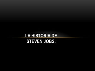 LA HISTORIA DE STEVEN JOBS. 