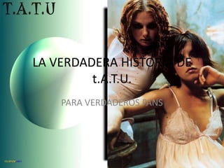 LA VERDADERA HISTORIA DE t.A.T.U. PARA VERDADEROS FANS  