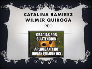 CATALINA RAMIREZ
WILMER QUIROGA
901
 