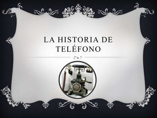 LA HISTORIA DE
TELÉFONO
 