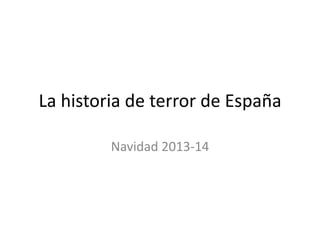 La historia de terror de España
Navidad 2013-14
 