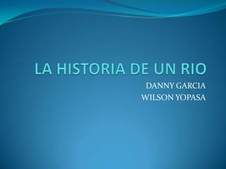 DANNY GARCIA
WILSON YOPASA
 