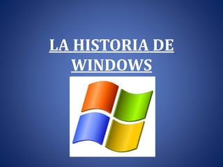 LA HISTORIA DE
WINDOWS
 