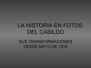 LA HISTORIA EN FOTOS DEL CABILDO SUS TRANSFORMACIONES DESDE MAYO DE 1810 