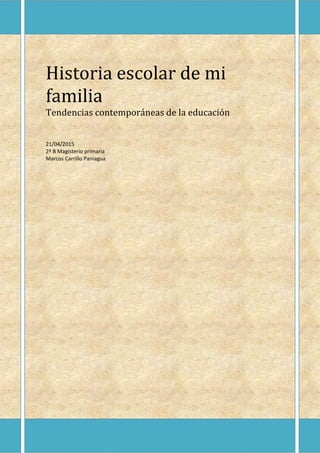Historia escolar de mi
familia
Tendencias contemporáneas de la educación
21/04/2015
2º B Magisterio primaria
Marcos Carrillo Paniagua
 