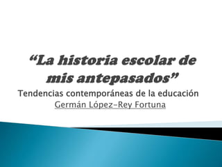 Tendencias contemporáneas de la educación
Germán López-Rey Fortuna
 