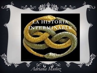 LA HISTORIA
INTERMINABLE
Adriana Muñoz
 