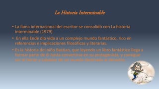 La Historia Interminable
• La fama internacional del escritor se consolidó con La historia
interminable (1979)
• En ella E...