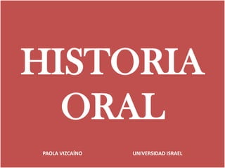 HISTORIAORAL PAOLA VIZCAÍNO 			UNIVERSIDAD ISRAEL 
