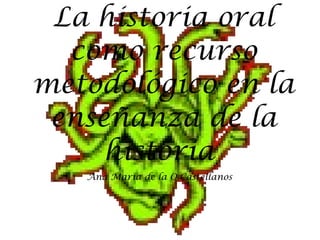 La historia oral como recurso metodológico en la enseñanza de la historia  Ana María de la O Castellanos 