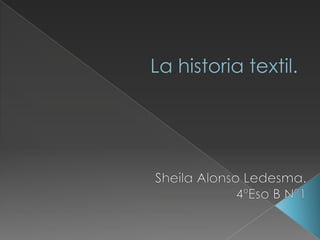 La historia textil. Sheila Alonso Ledesma. 4ºEso B Nº1 