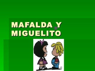 MAFALDA Y
MIGUELITO
 