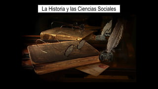 La Historia y las Ciencias Sociales
 