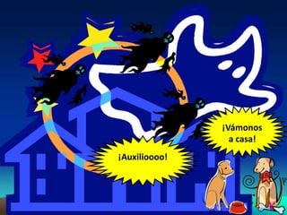 ¡Auxilioooo!
¡Vámonos
a casa!
 