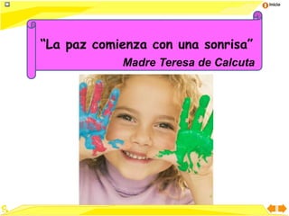 Inicio
“La paz comienza con una sonrisa”
Madre Teresa de Calcuta
 