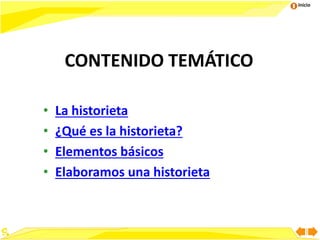 Inicio
CONTENIDO TEMÁTICO
• La historieta
• ¿Qué es la historieta?
• Elementos básicos
• Elaboramos una historieta
 