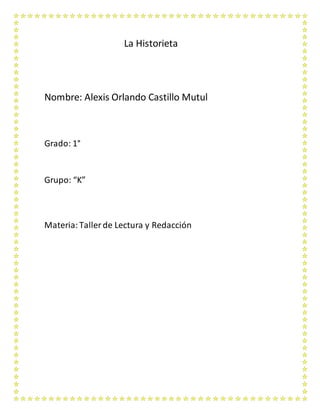 La Historieta
Nombre: Alexis Orlando Castillo Mutul
Grado: 1°
Grupo: “K”
Materia:Taller de Lectura y Redacción
 