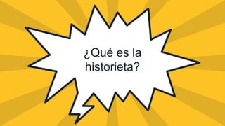 ¿Qué es la
historieta?
 