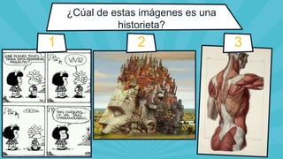 ¿Cúal de estas imágenes es una
historieta?
1 2 3
 