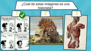 ¿Cúal de estas imágenes es una
historieta?
1 2 3
 