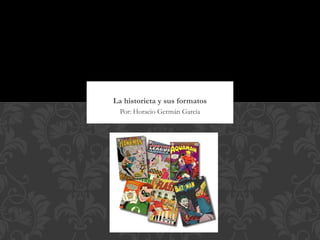 La historieta y sus formatos
  Por: Horacio Germán García
 