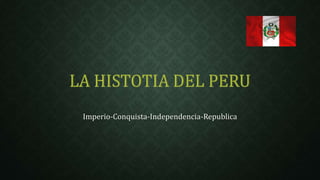 Imperio-Conquista-Independencia-Republica 
 