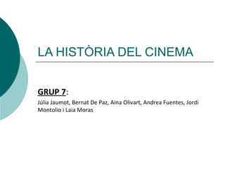 LA HISTÒRIA DEL CINEMA
GRUP 7:
Júlia Jaumot, Bernat De Paz, Aina Olivart, Andrea Fuentes, Jordi
Montolio i Laia Moras
 