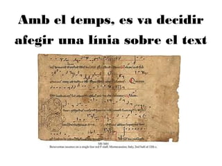 Amb el temps, es va decidir
afegir una línia sobre el text
 