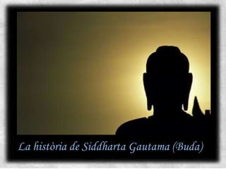 La història de Siddharta Gautama (Buda)
 