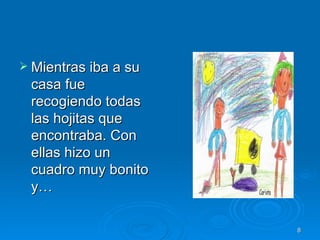 Mientras iba a su casa fue recogiendo todas las hojitas que encontraba. Con ellas hizo un cuadro muy bonito y… 