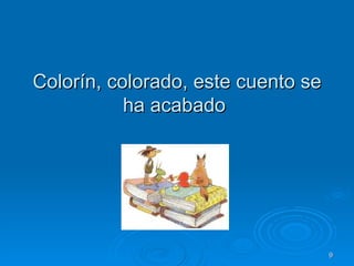 Colorín, colorado, este cuento se ha acabado  