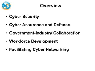 Overview<br />Cyber Security<br />Cyber Assurance and Defense<br />Government-Industry Collaboration<br />WorkforceDevelop...