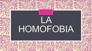 LA
HOMOFOBIA

 