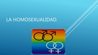 LA HOMOSEXUALIDAD.
 