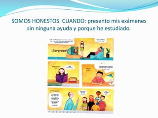 SOMOS HONESTOS CUANDO: presento mis exámenes
sin ninguna ayuda y porque he estudiado.