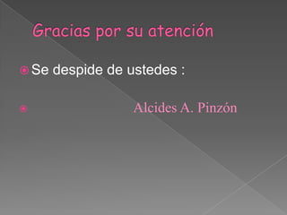  Se despide de ustedes :
 Alcides A. Pinzón
 