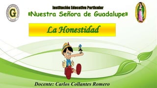 La Honestidad
Docente: Carlos Collantes Romero
 