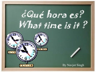 ¿Qué hora es? What time is it ? By Navjot Singh 