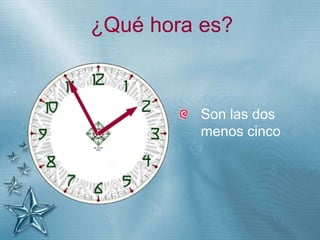 +
¿Qué hora es?
Son las dos
menos cinco
 