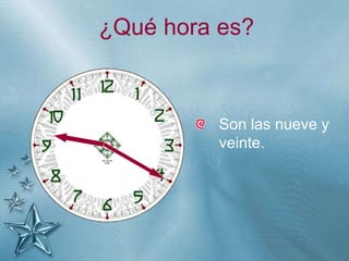 +
¿Qué hora es?
Son las nueve y
veinte.
 